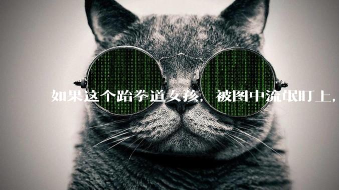 如果这个跆拳道女孩，被图中流氓盯上，会发生什么？