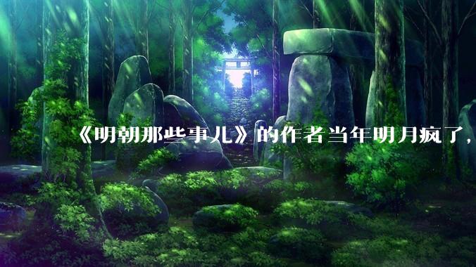 《明朝那些事儿》的作者当年明月疯了，疯了就可以摆脱烦恼了吗？